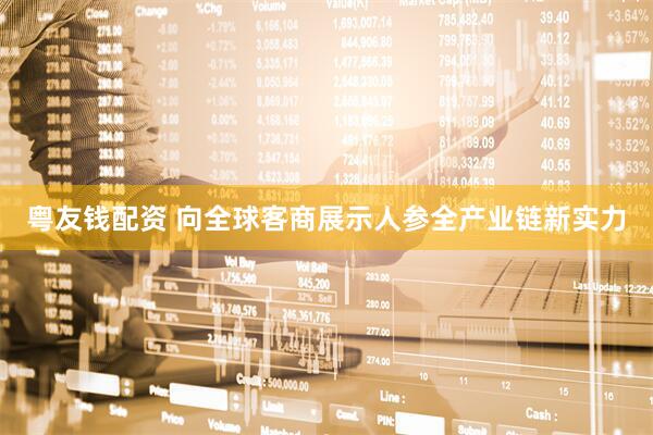 粤友钱配资 向全球客商展示人参全产业链新实力